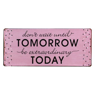 em5157 dont wait until tomorrow be extraordinary today rustiek tekst bord cadeau kado online metaal deco decoratie tekstbord